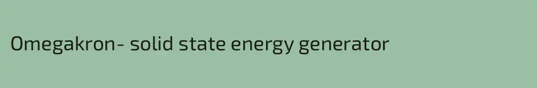 Omegakron- solid state energy generator